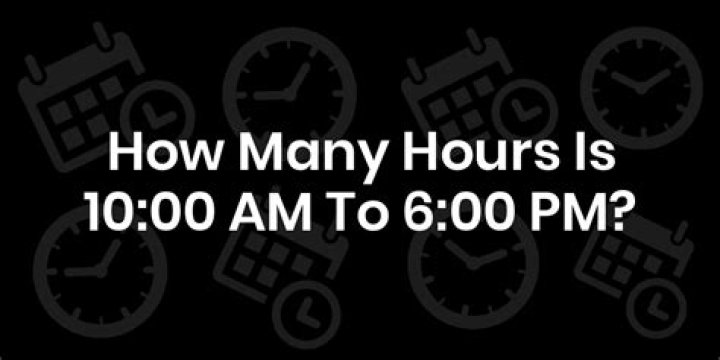 How many hours is 10am to 6pm?