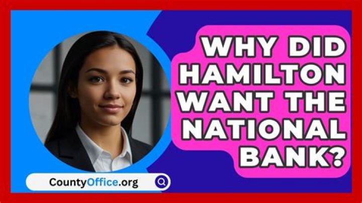 Why did Hamilton want a bank?